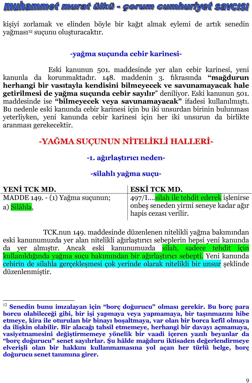 fıkrasında mağdurun herhangi bir vasıtayla kendisini bilmeyecek ve savunamayacak hale getirilmesi de yağma suçunda cebir sayılır deniliyor. Eski kanunun 501.