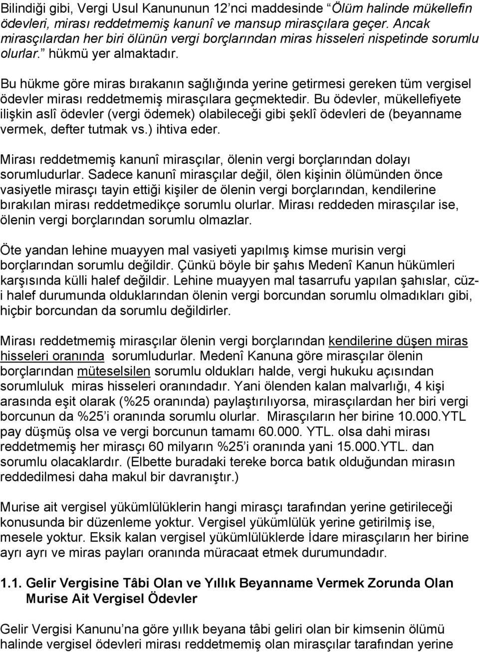 Bu hükme göre miras bırakanın sağlığında yerine getirmesi gereken tüm vergisel ödevler mirası reddetmemiş mirasçılara geçmektedir.