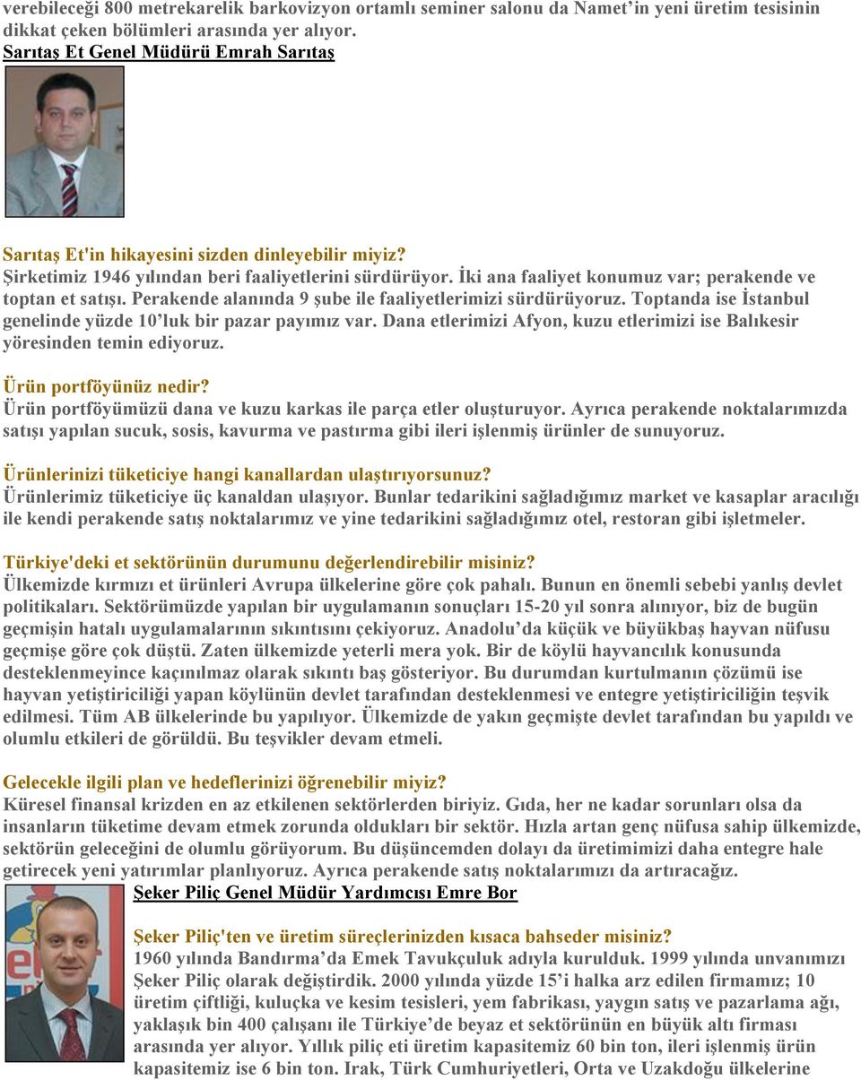 İki ana faaliyet konumuz var; perakende ve toptan et satışı. Perakende alanında 9 şube ile faaliyetlerimizi sürdürüyoruz. Toptanda ise İstanbul genelinde yüzde 10 luk bir pazar payımız var.