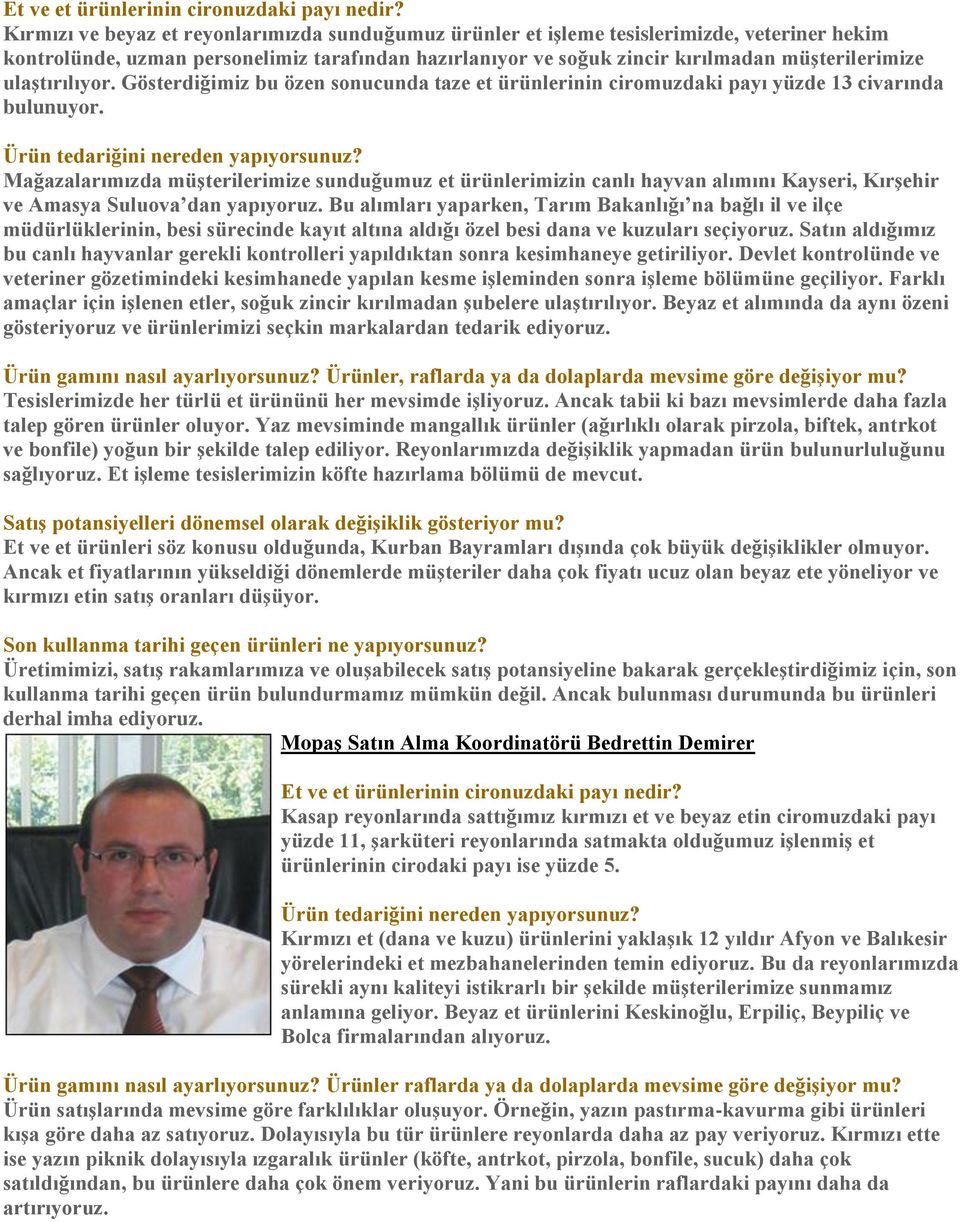 ulaştırılıyor. Gösterdiğimiz bu özen sonucunda taze et ürünlerinin ciromuzdaki payı yüzde 13 civarında bulunuyor. Ürün tedariğini nereden yapıyorsunuz?