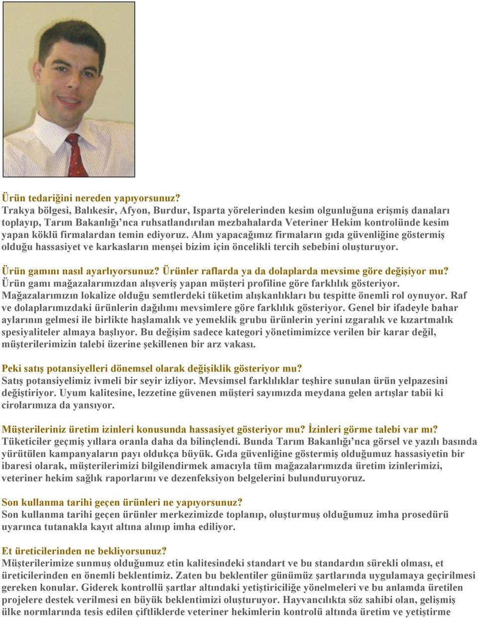 köklü firmalardan temin ediyoruz. Alım yapacağımız firmaların gıda güvenliğine göstermiş olduğu hassasiyet ve karkasların menşei bizim için öncelikli tercih sebebini oluşturuyor.