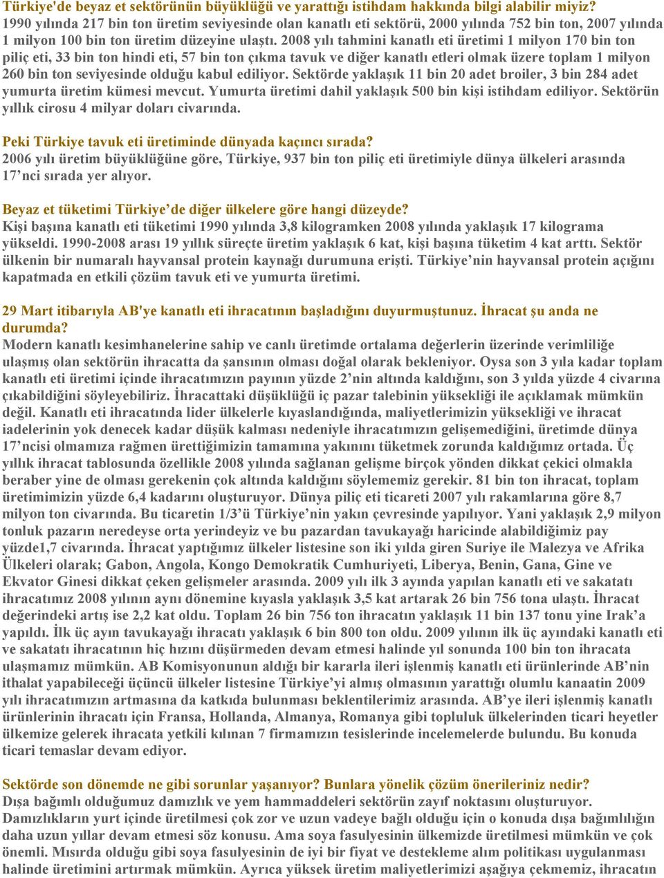 2008 yılı tahmini kanatlı eti üretimi 1 milyon 170 bin ton piliç eti, 33 bin ton hindi eti, 57 bin ton çıkma tavuk ve diğer kanatlı etleri olmak üzere toplam 1 milyon 260 bin ton seviyesinde olduğu