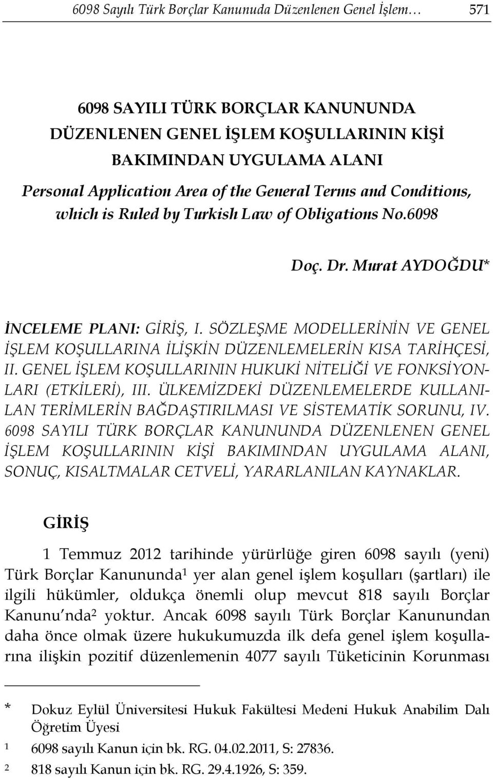 SÖZLEŞME MODELLERİNİN VE GENEL İŞLEM KOŞULLARINA İLİŞKİN DÜZENLEMELERİN KISA TARİHÇESİ, II. GENEL İŞLEM KOŞULLARININ HUKUKİ NİTELİĞİ VE FONKSİYON- LARI (ETKİLERİ), III.