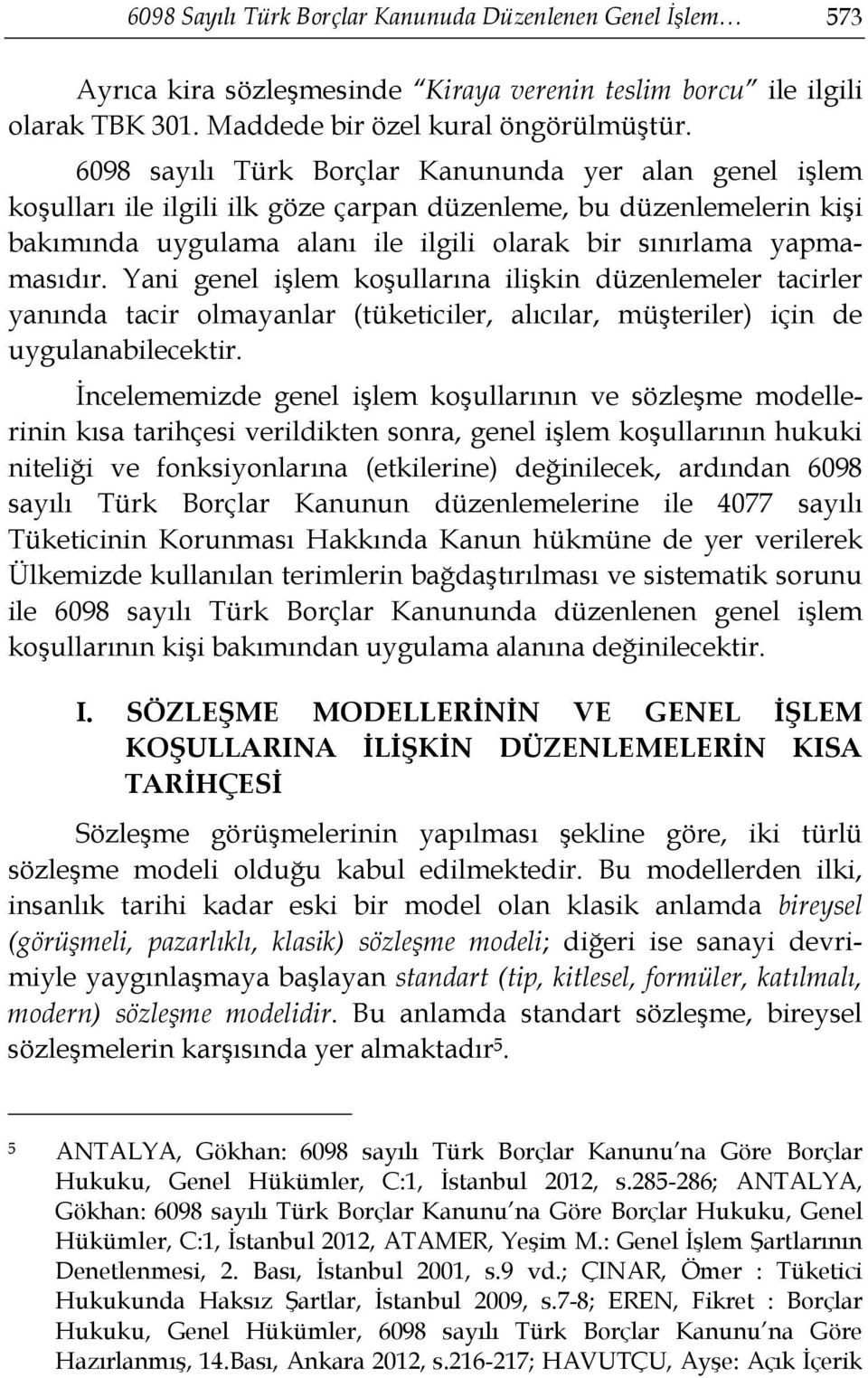 Yani genel işlem koşullarına ilişkin düzenlemeler tacirler yanında tacir olmayanlar (tüketiciler, alıcılar, müşteriler) için de uygulanabilecektir.