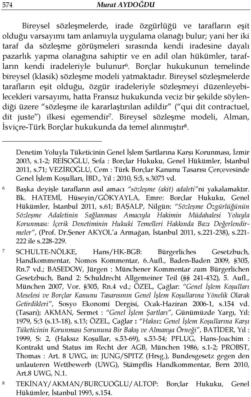 Bireysel sözleşmelerde tarafların eşit olduğu, özgür iradeleriyle sözleşmeyi düzenleyebilecekleri varsayımı, hatta Fransız hukukunda veciz bir şekilde söylendiği üzere sözleşme ile kararlaştırılan