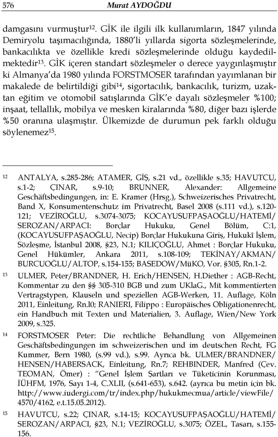 GİK içeren standart sözleşmeler o derece yaygınlaşmıştır ki Almanya da 1980 yılında FORSTMOSER tarafından yayımlanan bir makalede de belirtildiği gibi 14, sigortacılık, bankacılık, turizm, uzaktan