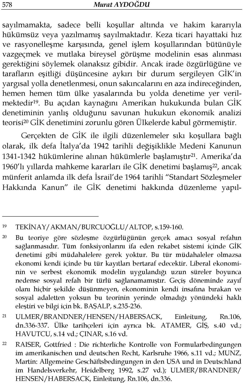 Ancak irade özgürlüğüne ve tarafların eşitliği düşüncesine aykırı bir durum sergileyen GİK in yargısal yolla denetlenmesi, onun sakıncalarını en aza indireceğinden, hemen hemen tüm ülke yasalarında