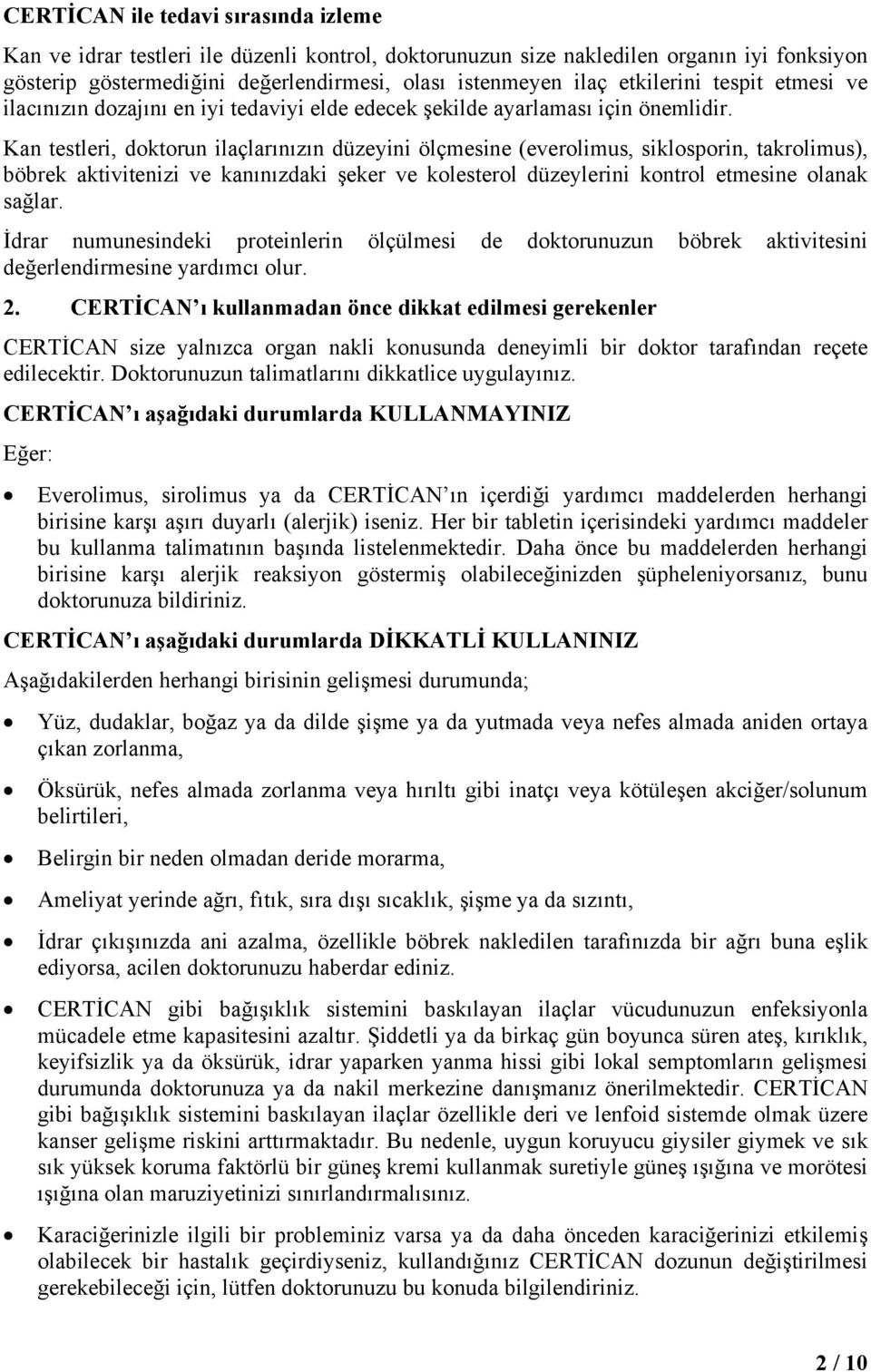 Kan testleri, doktorun ilaçlarınızın düzeyini ölçmesine (everolimus, siklosporin, takrolimus), böbrek aktivitenizi ve kanınızdaki şeker ve kolesterol düzeylerini kontrol etmesine olanak sağlar.