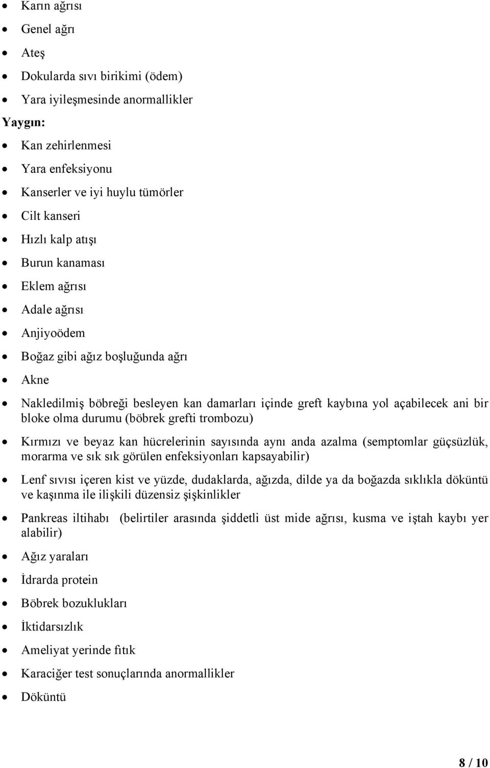 (böbrek grefti trombozu) Kırmızı ve beyaz kan hücrelerinin sayısında aynı anda azalma (semptomlar güçsüzlük, morarma ve sık sık görülen enfeksiyonları kapsayabilir) Lenf sıvısı içeren kist ve yüzde,