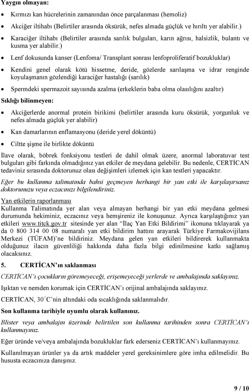 ) Lenf dokusunda kanser (Lenfoma/ Transplant sonrası lenfoproliferatif bozukluklar) Kendini genel olarak kötü hissetme, deride, gözlerde sarılaşma ve idrar renginde koyulaşmanın gözlendiği karaciğer