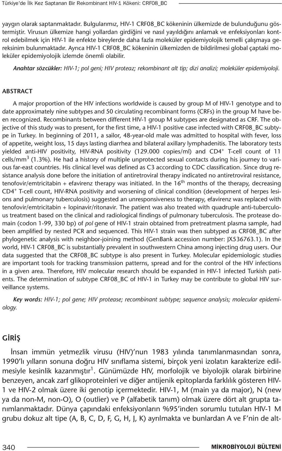 gereksinim bulunmaktadır. Ayrıca HIV-1 CRF08_BC kökeninin ülkemizden de bildirilmesi global çaptaki moleküler epidemiyolojik izlemde önemli olabilir.