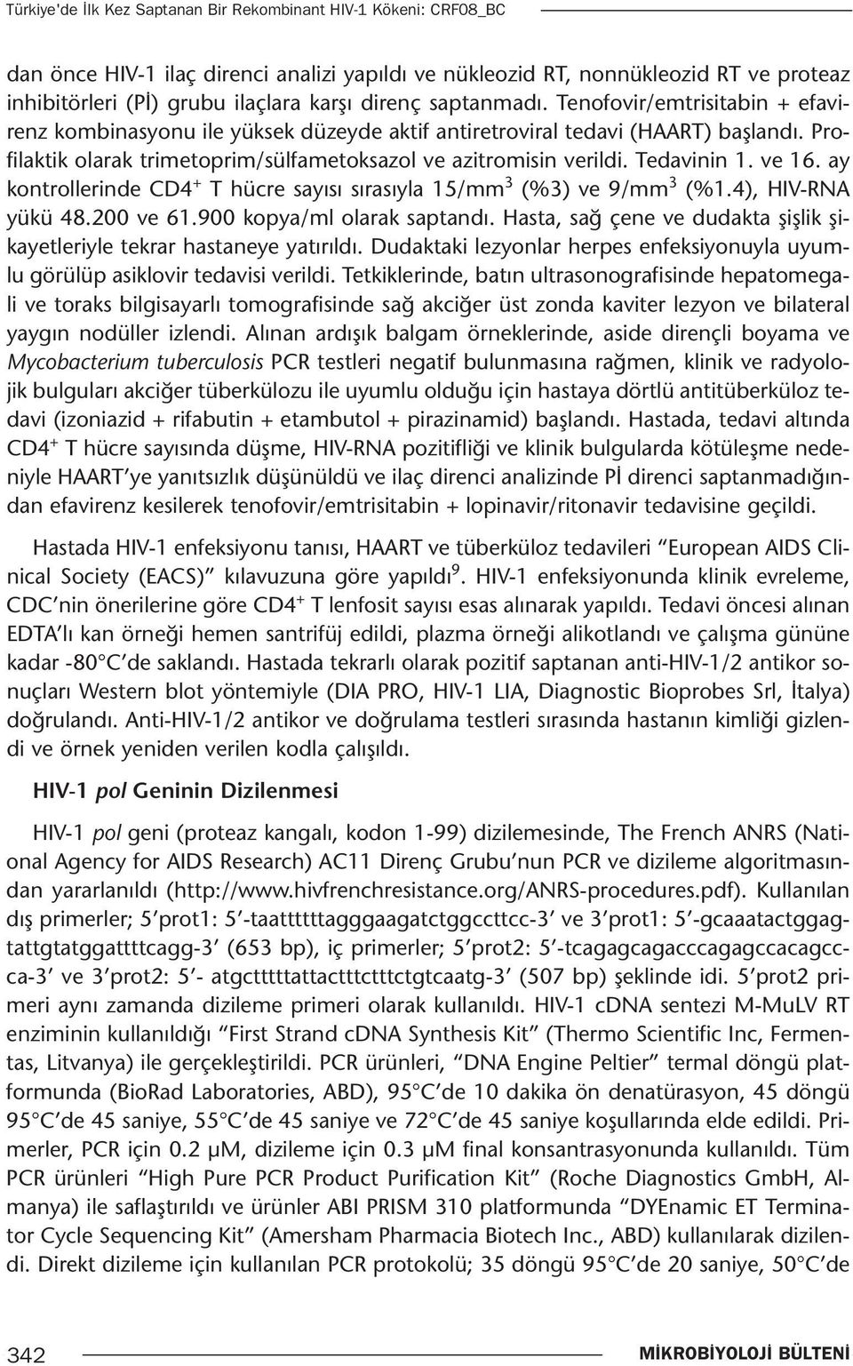 Profilaktik olarak trimetoprim/sülfametoksazol ve azitromisin verildi. Tedavinin 1. ve 16. ay kontrollerinde CD4 + T hücre sayısı sırasıyla 15/mm 3 (%3) ve 9/mm 3 (%1.4), HIV-RNA yükü 48.200 ve 61.