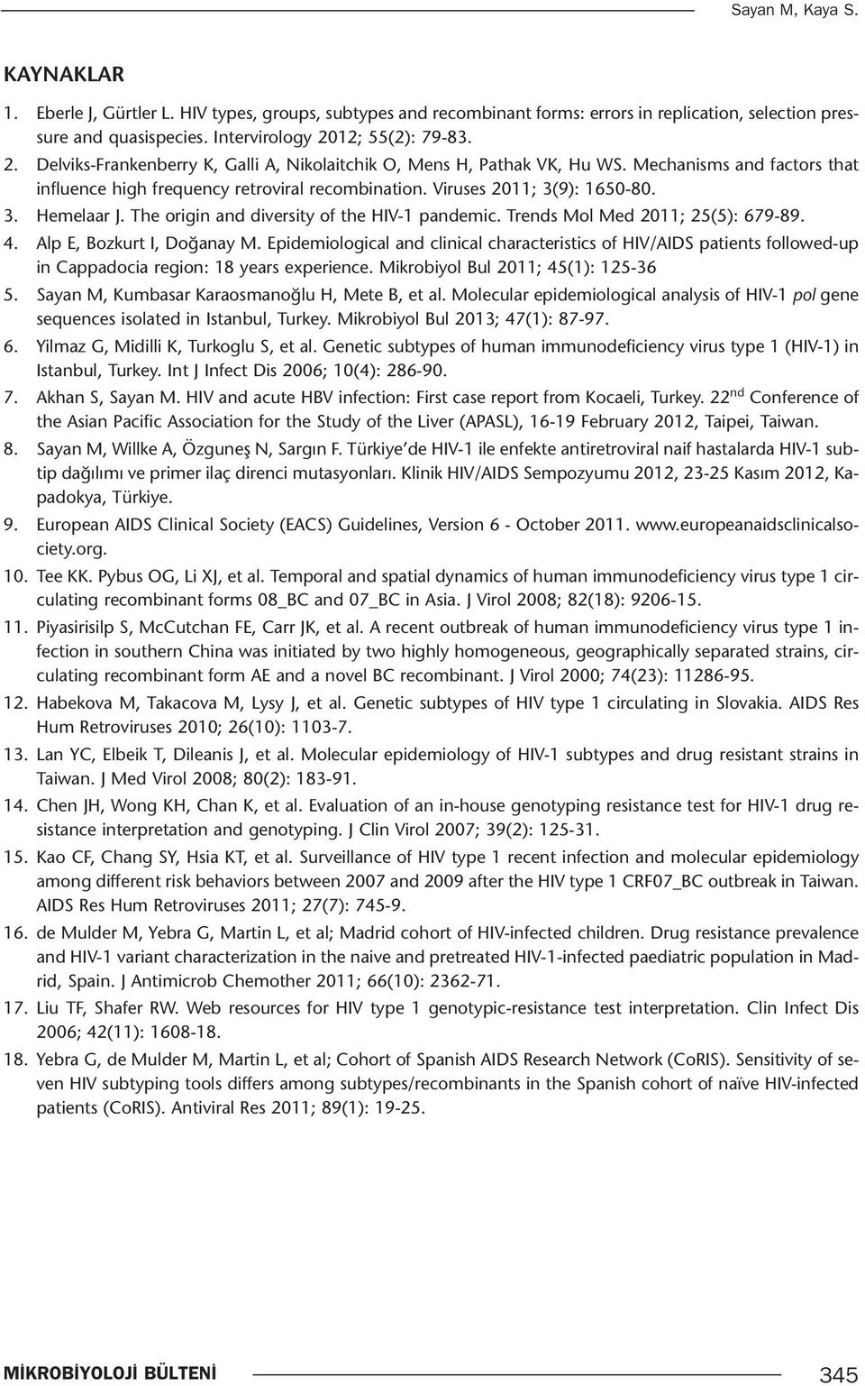 Viruses 2011; 3(9): 1650-80. 3. Hemelaar J. The origin and diversity of the HIV-1 pandemic. Trends Mol Med 2011; 25(5): 679-89. 4. Alp E, Bozkurt I, Doğanay M.