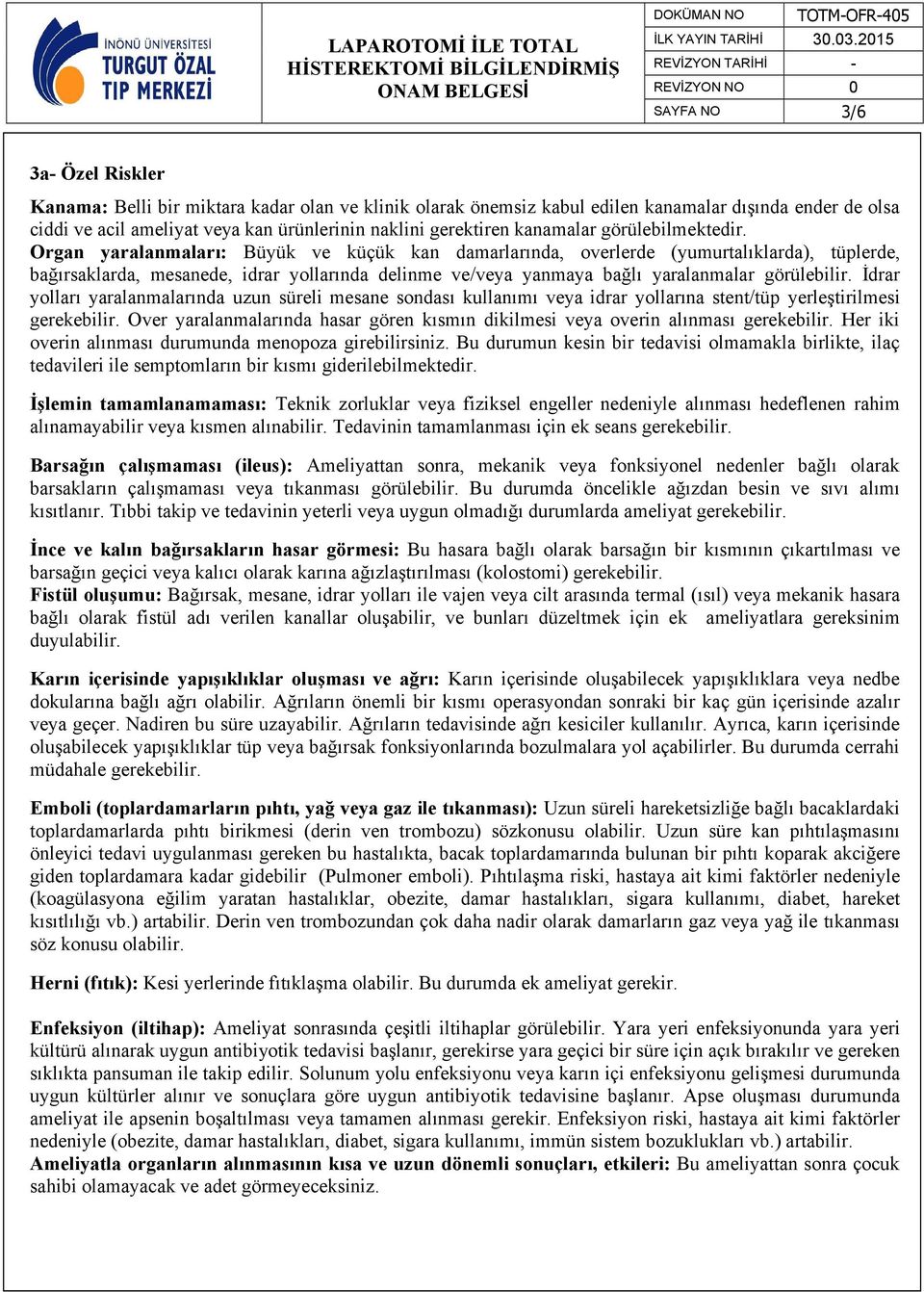 Organ yaralanmaları: Büyük ve küçük kan damarlarında, overlerde (yumurtalıklarda), tüplerde, bağırsaklarda, mesanede, idrar yollarında delinme ve/veya yanmaya bağlı yaralanmalar görülebilir.