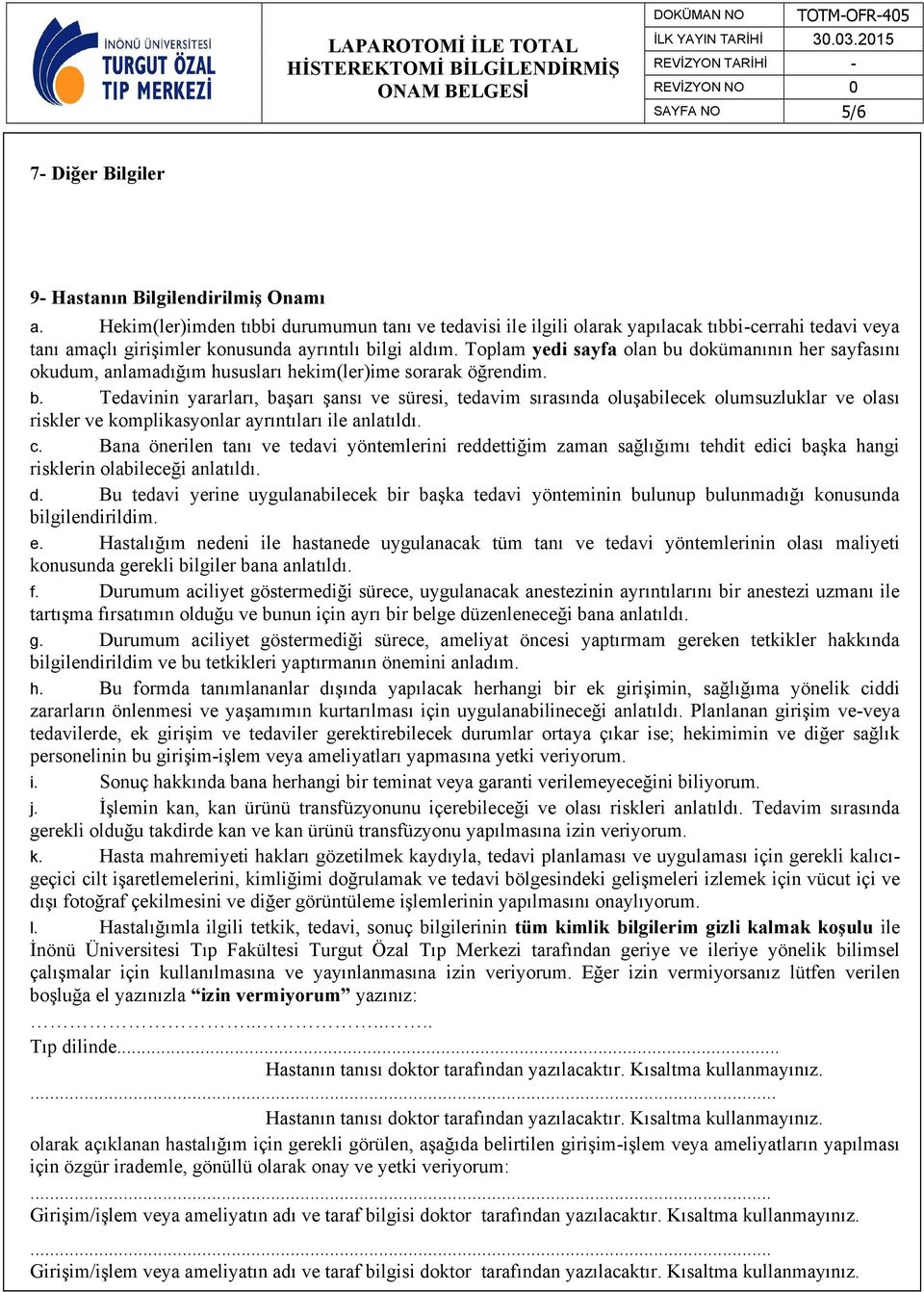 Toplam yedi sayfa olan bu dokümanının her sayfasını okudum, anlamadığım hususları hekim(ler)ime sorarak öğrendim. b. Tedavinin yararları, başarı şansı ve süresi, tedavim sırasında oluşabilecek olumsuzluklar ve olası riskler ve komplikasyonlar ayrıntıları ile anlatıldı.