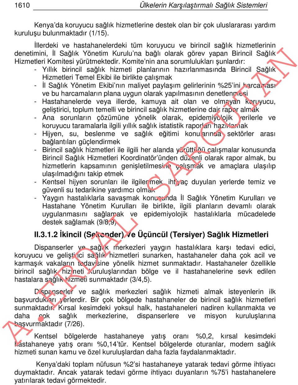 Komite nin ana sorumlulukları şunlardır: - Yıllık birincil sağlık hizmeti planlarının hazırlanmasında Birincil Sağlık Hizmetleri Temel Ekibi ile birlikte çalışmak - İl Sağlık Yönetim Ekibi nın