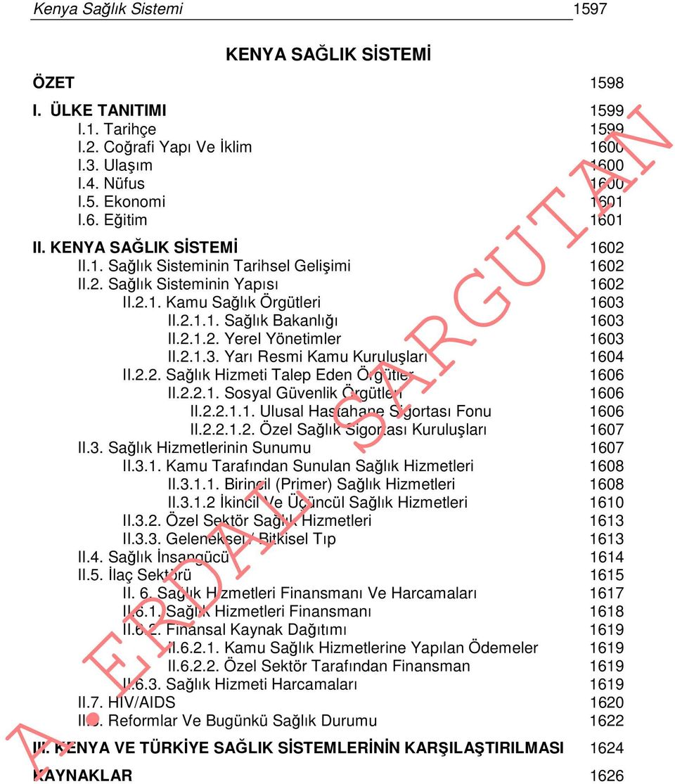 2.1.3. Yarı Resmi Kamu Kuruluşları 1604 II.2.2. Sağlık Hizmeti Talep Eden Örgütler 1606 II.2.2.1. Sosyal Güvenlik Örgütleri 1606 II.2.2.1.1. Ulusal Hastahane Sigortası Fonu 1606 II.2.2.1.2. Özel Sağlık Sigortası Kuruluşları 1607 II.