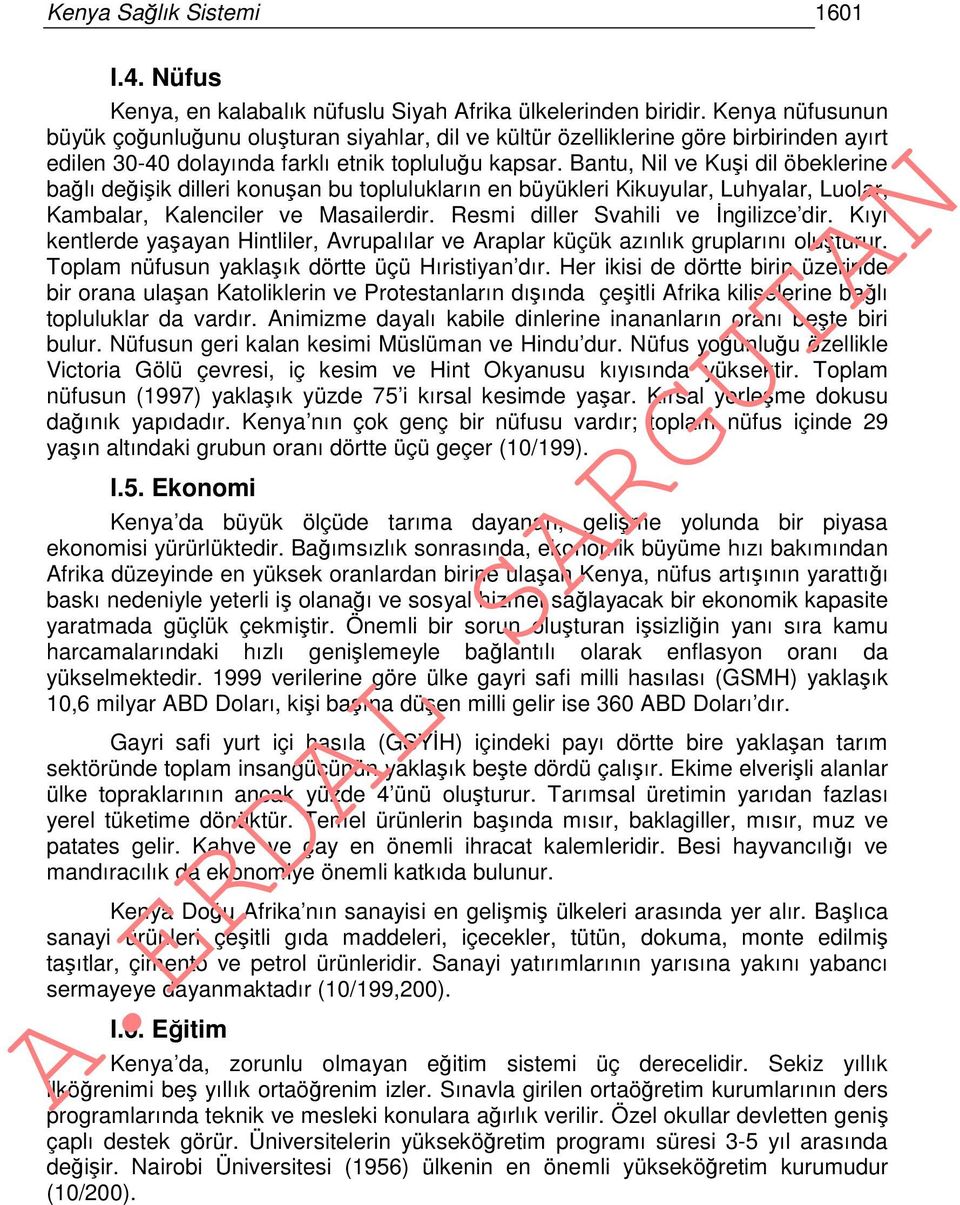 Bantu, Nil ve Kuşi dil öbeklerine bağlı değişik dilleri konuşan bu toplulukların en büyükleri Kikuyular, Luhyalar, Luolar, Kambalar, Kalenciler ve Masailerdir. Resmi diller Svahili ve İngilizce dir.