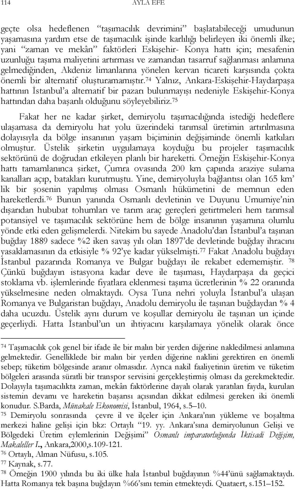 bir alternatif oluşturamamıştır. 74 Yalnız, Ankara-Eskişehir-Haydarpaşa hattının İstanbul a alternatif bir pazarı bulunmayışı nedeniyle Eskişehir-Konya hattından daha başarılı olduğunu söyleyebiliriz.