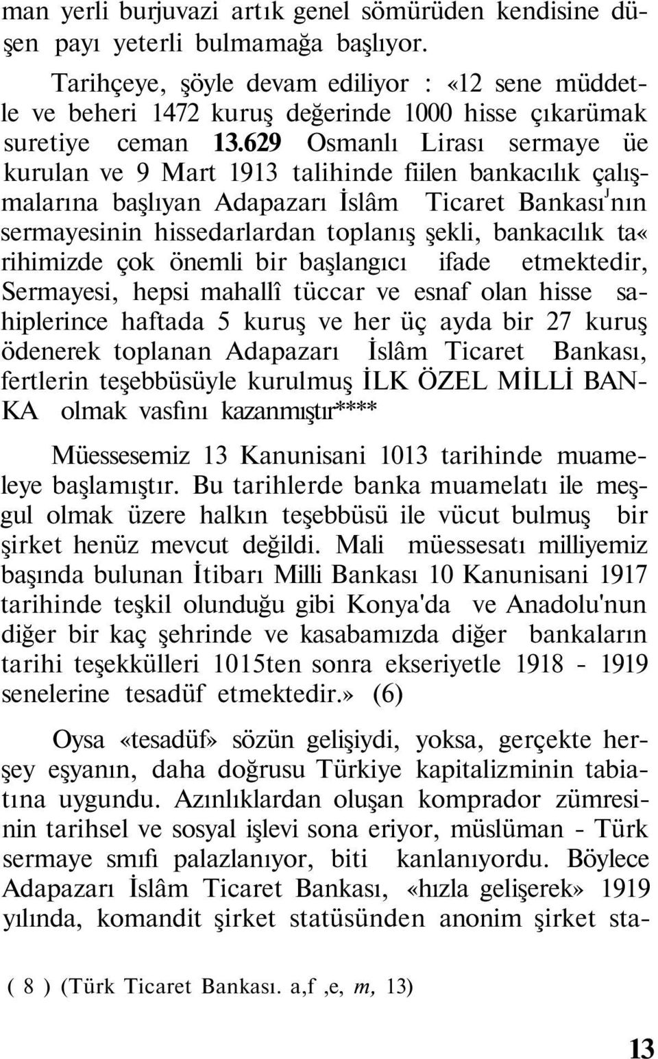 629 Osmanlı Lirası sermaye üe kurulan ve 9 Mart 1913 talihinde fiilen bankacılık çalışmalarına başlıyan Adapazarı İslâm Ticaret Bankası J nın sermayesinin hissedarlardan toplanış şekli, bankacılık