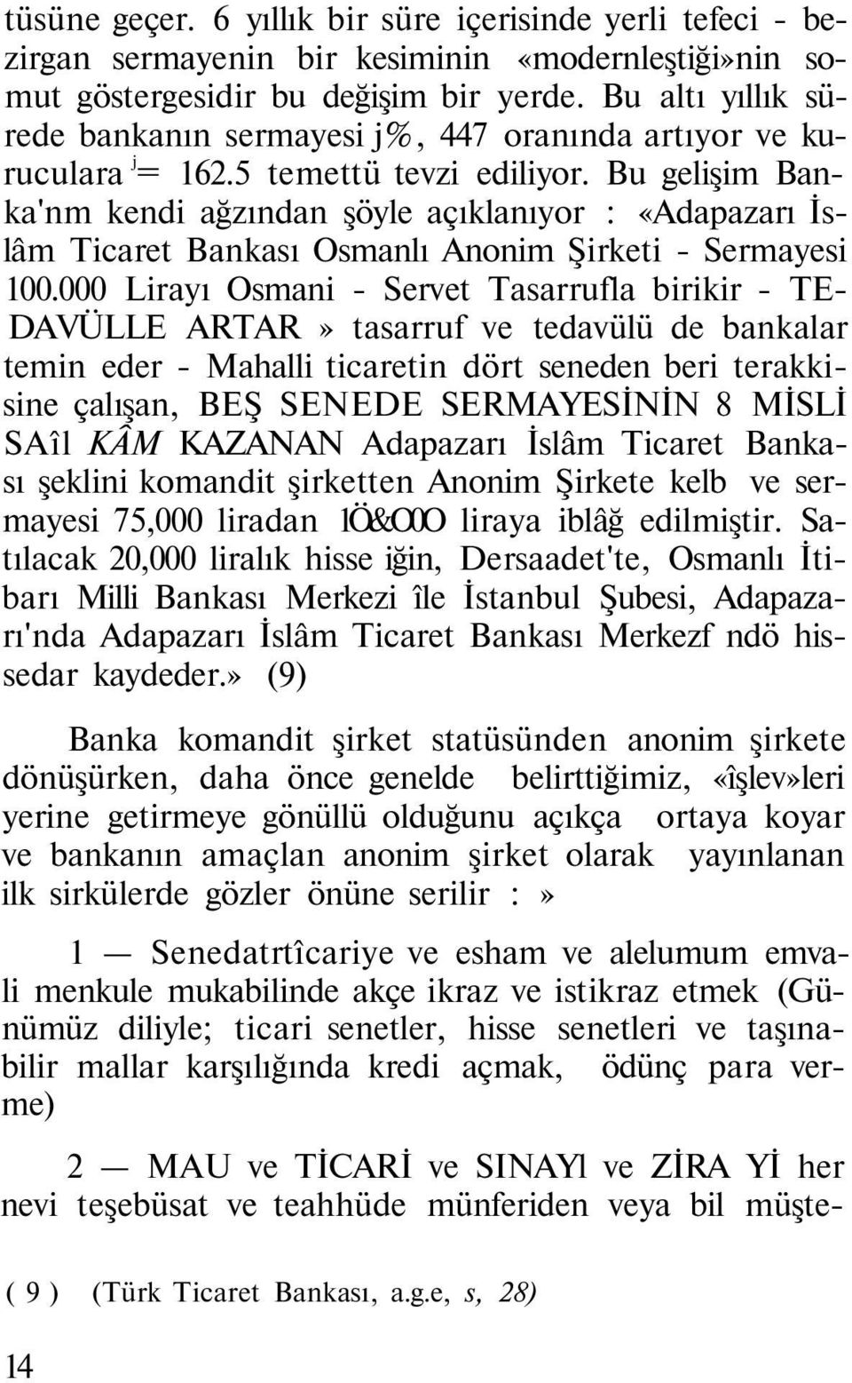 Bu gelişim Banka'nm kendi ağzından şöyle açıklanıyor : «Adapazarı İslâm Ticaret Bankası Osmanlı Anonim Şirketi - Sermayesi 100.
