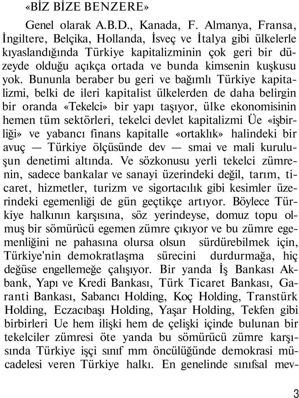 Bununla beraber bu geri ve bağımlı Türkiye kapitalizmi, belki de ileri kapitalist ülkelerden de daha belirgin bir oranda «Tekelci» bir yapı taşıyor, ülke ekonomisinin hemen tüm sektörleri, tekelci