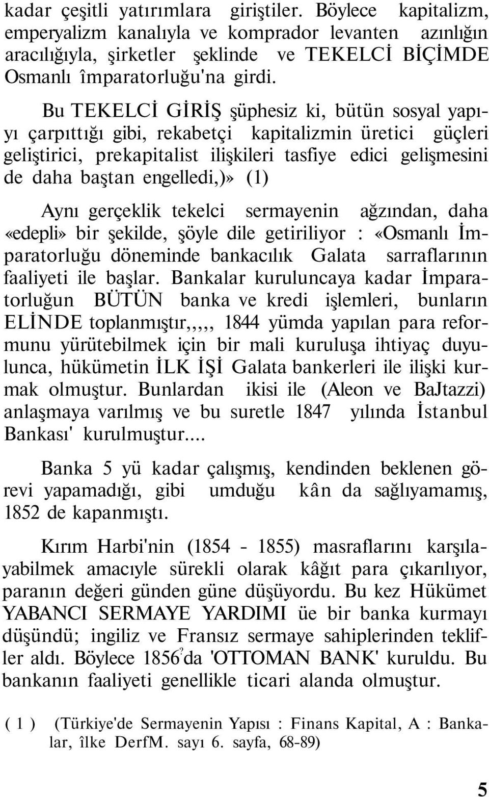 (1) Aynı gerçeklik tekelci sermayenin ağzından, daha «edepli» bir şekilde, şöyle dile getiriliyor : «Osmanlı İmparatorluğu döneminde bankacılık Galata sarraflarının faaliyeti ile başlar.