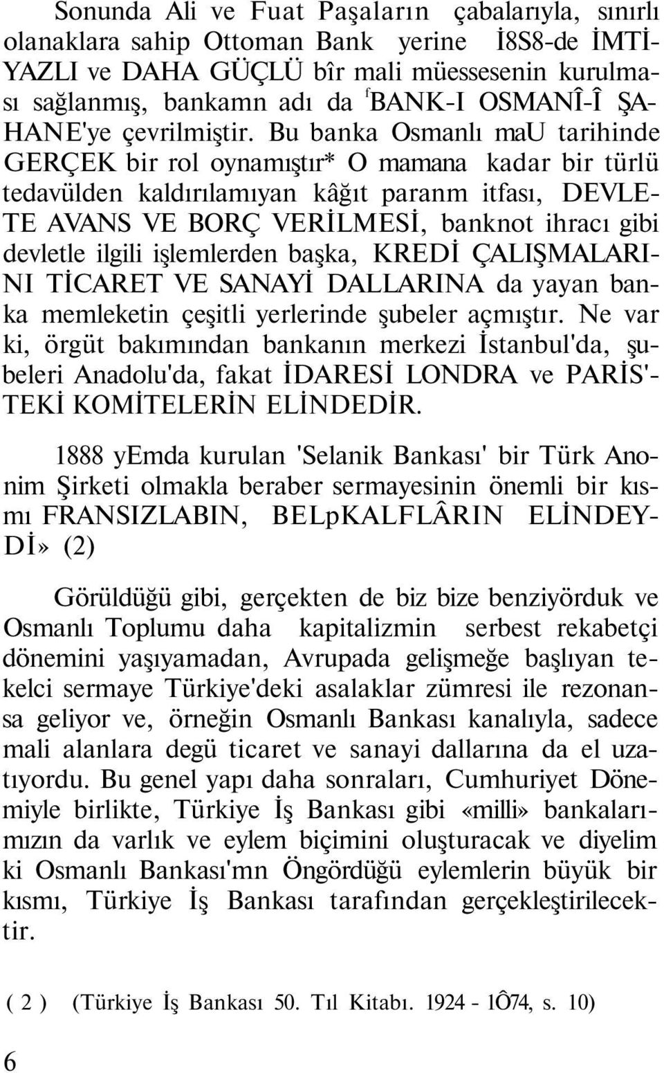 Bu banka Osmanlı mau tarihinde GERÇEK bir rol oynamıştır* O mamana kadar bir türlü tedavülden kaldırılamıyan kâğıt paranm itfası, DEVLE- TE AVANS VE BORÇ VERİLMESİ, banknot ihracı gibi devletle