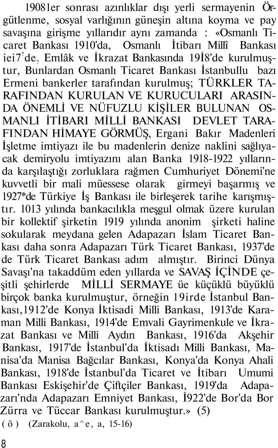 Emlâk ve İkrazat Bankasında 19İ8'de kurulmuştur, Bunlardan Osmanlı Ticaret Bankası İstanbullu bazı Ermeni bankerler tarafından kurulmuş; TÜRKLER TA- RAFINDAN KURULAN VE KURUCULARI ARASIN- DA ÖNEMLİ