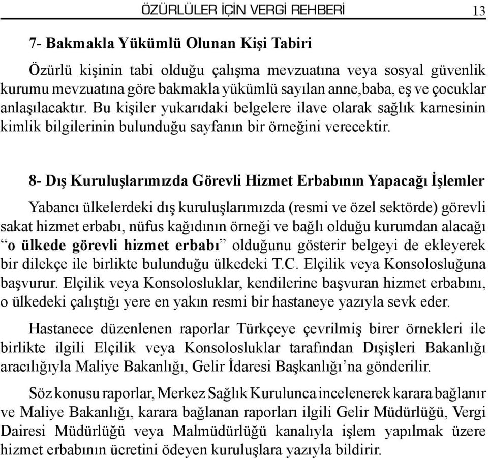 8- Dış Kuruluşlarımızda Görevli Hizmet Erbabının Yapacağı İşlemler Yabancı ülkelerdeki dış kuruluşlarımızda (resmi ve özel sektörde) görevli sakat hizmet erbabı, nüfus kağıdının örneği ve bağlı