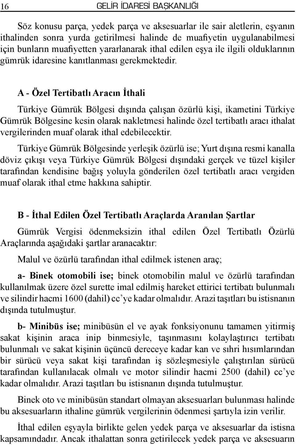 A - Özel Tertibatlı Aracın İthali Türkiye Gümrük Bölgesi dışında çalışan özürlü kişi, ikametini Türkiye Gümrük Bölgesine kesin olarak nakletmesi halinde özel tertibatlı aracı ithalat vergilerinden