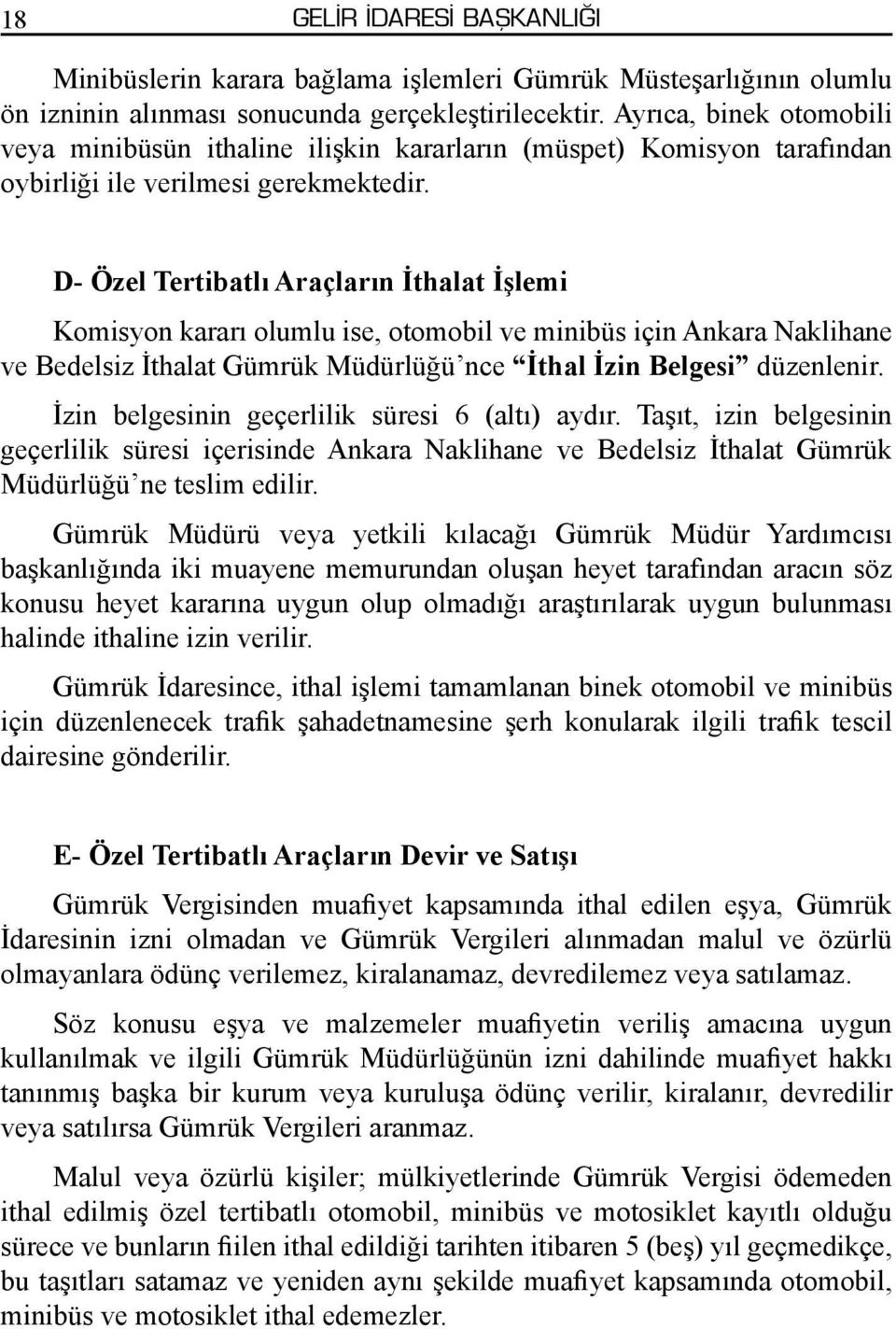 D- Özel Tertibatlı Araçların İthalat İşlemi Komisyon kararı olumlu ise, otomobil ve minibüs için Ankara Naklihane ve Bedelsiz İthalat Gümrük Müdürlüğü nce İthal İzin Belgesi düzenlenir.