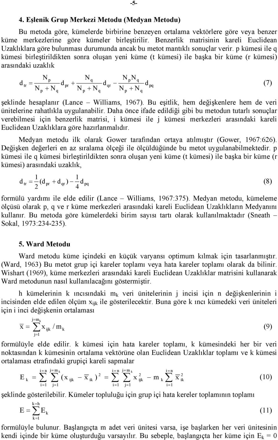 küesi ile küesi birleşirildiken sonra oluşan yeni küe ( küesi) ile başka bir küe (r küesi) arasındaki uzaklık d r N N N N = d r + d r d (7) N + N N + N N + N şeklinde hesalanır (Lance Willias, 967).