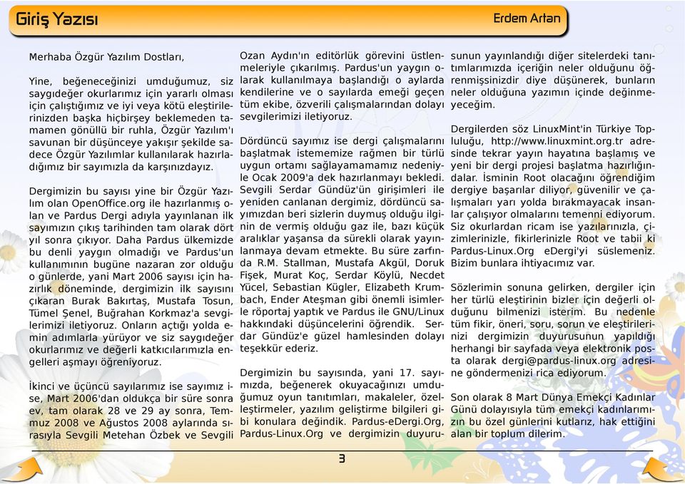 Yine, beğeneceğinizi umduğumuz, siz saygıdeğer okurlarımız için yararlı olması için çalıştığımız ve iyi veya kötü eleştirilerinizden başka hiçbirşey beklemeden tamamen gönüllü bir ruhla, Özgür