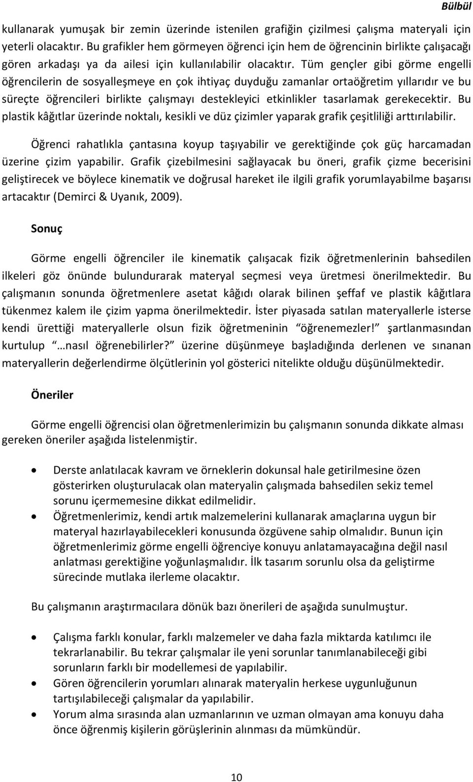 Tüm gençler gibi görme engelli öğrencilerin de sosyalleşmeye en çok ihtiyaç duyduğu zamanlar ortaöğretim yıllarıdır ve bu süreçte öğrencileri birlikte çalışmayı destekleyici etkinlikler tasarlamak