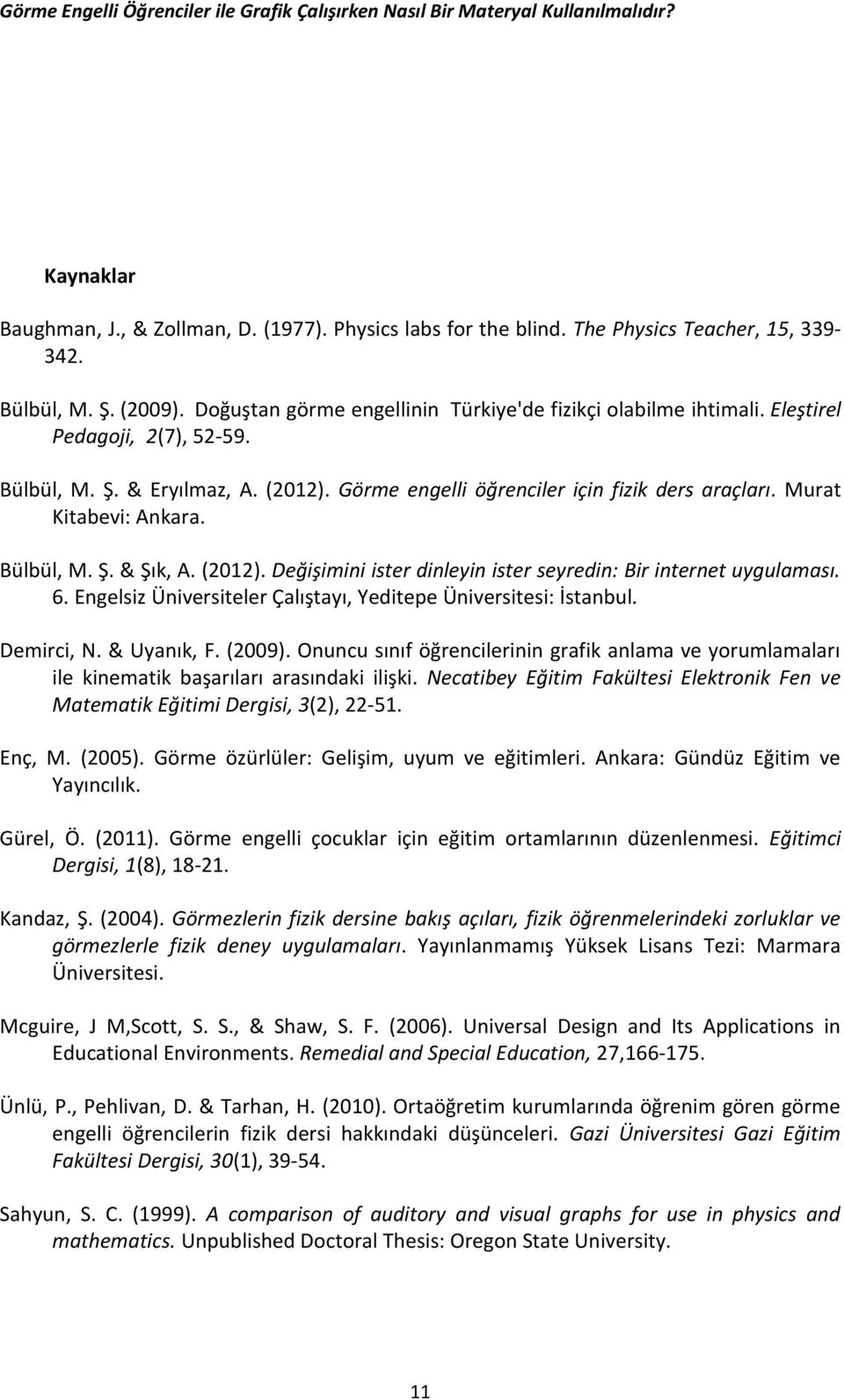 Görme engelli öğrenciler için fizik ders araçları. Murat Kitabevi: Ankara. Bülbül, M. Ş. & Şık, A. (2012). Değişimini ister dinleyin ister seyredin: Bir internet uygulaması. 6.