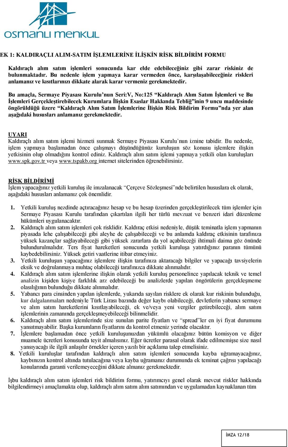 Bu amaçla, Sermaye Piyasası Kurulu nun Seri:V, No:125 Kaldıraçlı Alım Satım İşlemleri ve Bu İşlemleri Gerçekleştirebilecek Kurumlara İlişkin Esaslar Hakkında Tebliğ inin 9 uncu maddesinde öngörüldüğü