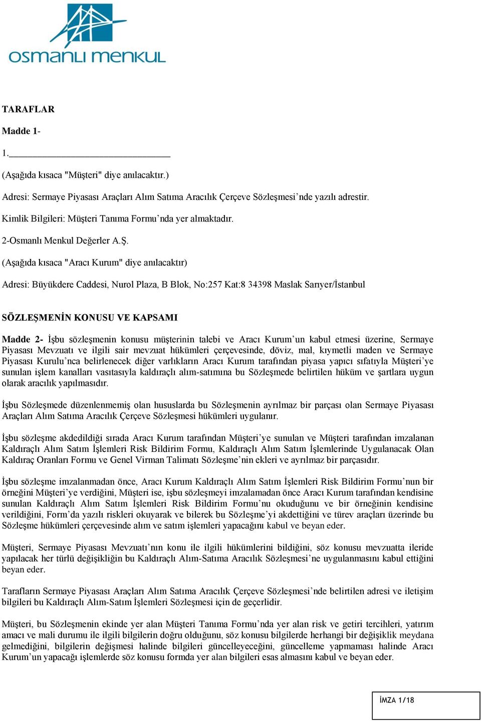 (Aşağıda kısaca "Aracı Kurum" diye anılacaktır) Adresi: Büyükdere Caddesi, Nurol Plaza, B Blok, No:257 Kat:8 34398 Maslak Sarıyer/İstanbul SÖZLEŞMENİN KONUSU VE KAPSAMI Madde 2- İşbu sözleşmenin