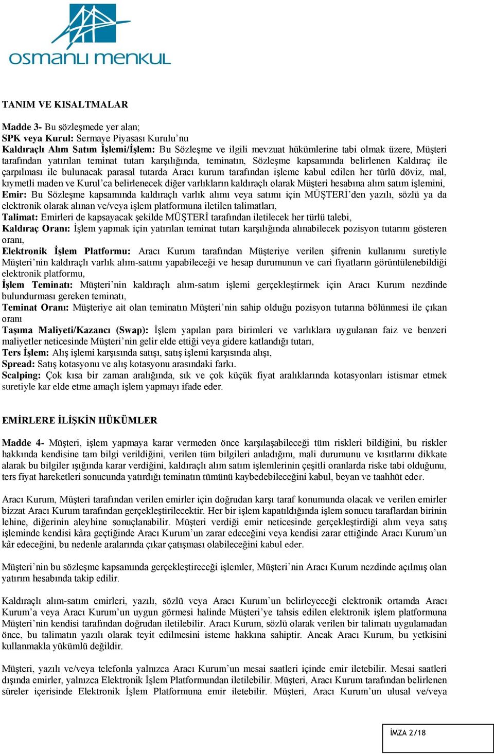 her türlü döviz, mal, kıymetli maden ve Kurul ca belirlenecek diğer varlıkların kaldıraçlı olarak Müşteri hesabına alım satım işlemini, Emir: Bu Sözleşme kapsamında kaldıraçlı varlık alımı veya