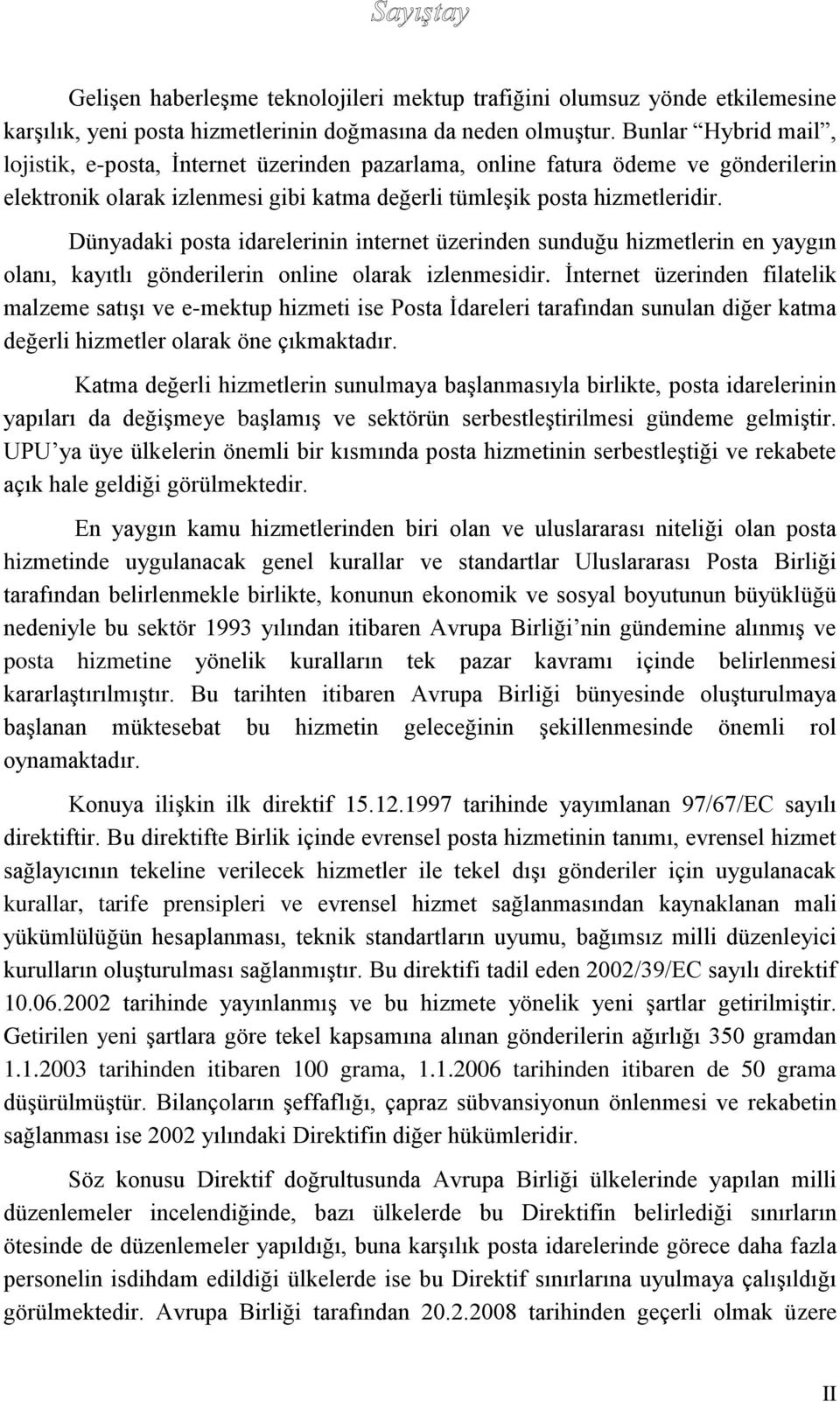 Dünyadaki posta idarelerinin internet üzerinden sunduğu hizmetlerin en yaygın olanı, kayıtlı gönderilerin online olarak izlenmesidir.