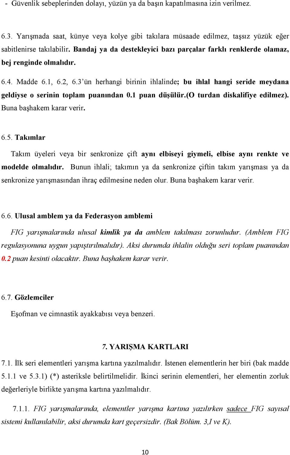 3 ün herhangi birinin ihlalinde; bu ihlal hangi seride meydana geldiyse o serinin toplam puanından 0.1 puan düşülür.(o turdan diskalifiye edilmez). Buna başhakem karar verir. 6.5.