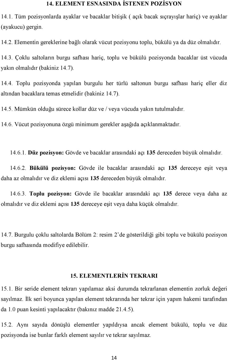 Çoklu saltoların burgu safhası hariç, toplu ve bükülü pozisyonda bacaklar üst vücuda yakın olmalıdır (bakiniz 14.