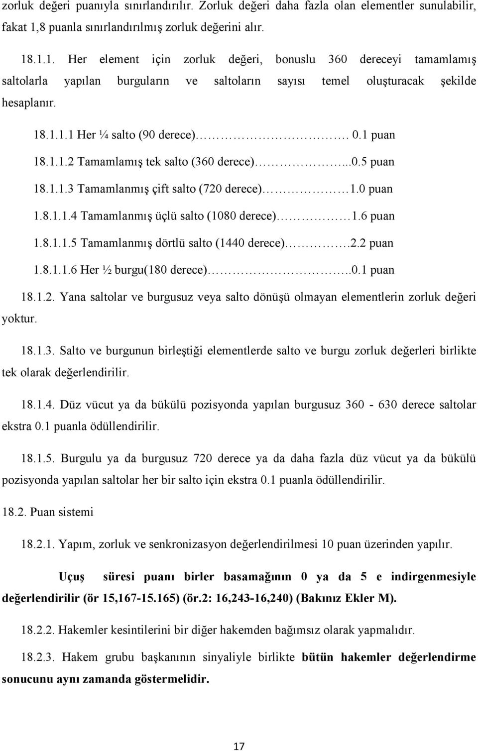 .1.1. Her element için zorluk değeri, bonuslu 360 dereceyi tamamlamış saltolarla yapılan burguların ve saltoların sayısı temel oluşturacak şekilde hesaplanır. 18.1.1.1 Her ¼ salto (90 derece). 0.