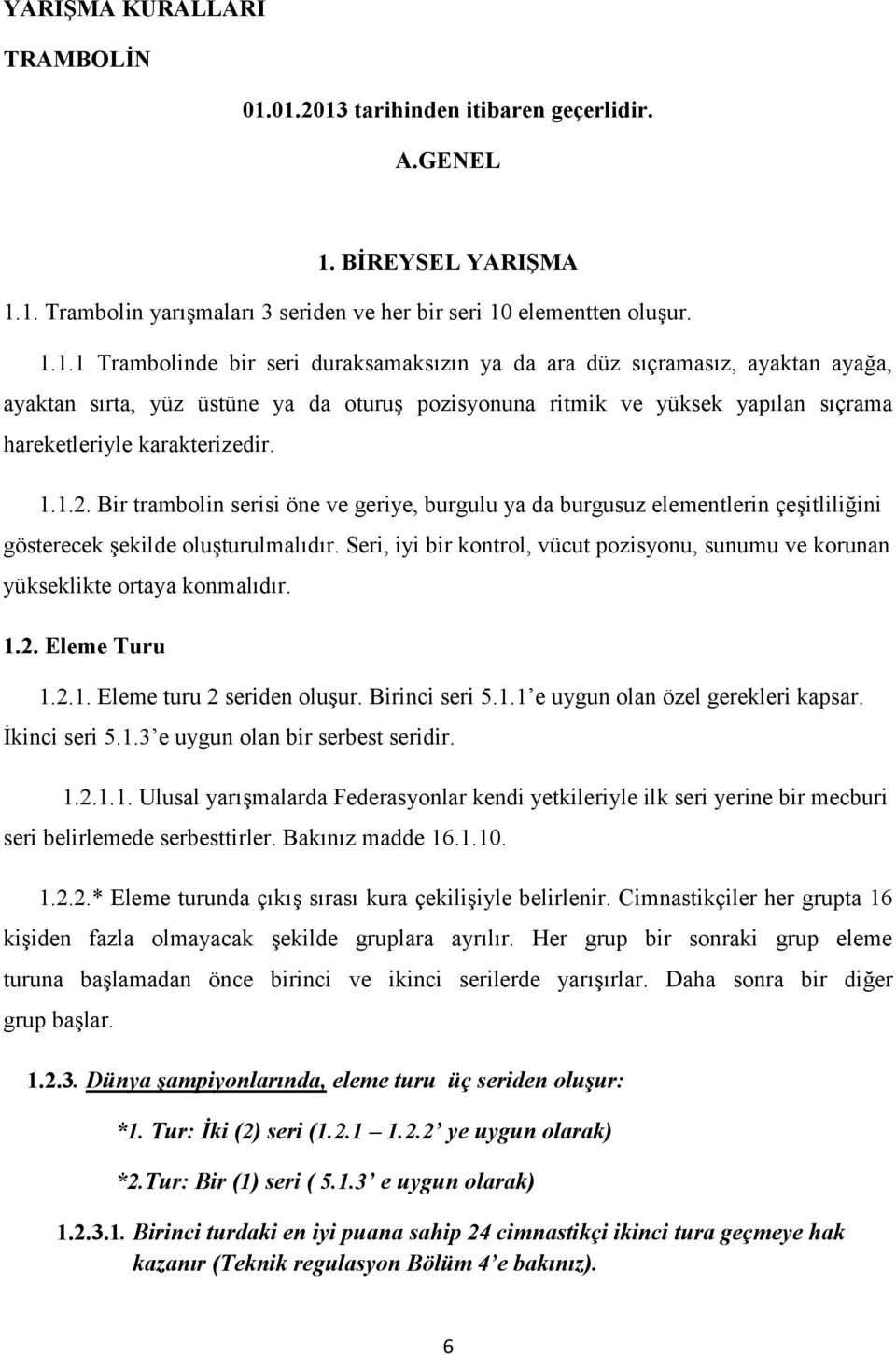 1.1.2. Bir trambolin serisi öne ve geriye, burgulu ya da burgusuz elementlerin çeşitliliğini gösterecek şekilde oluşturulmalıdır.