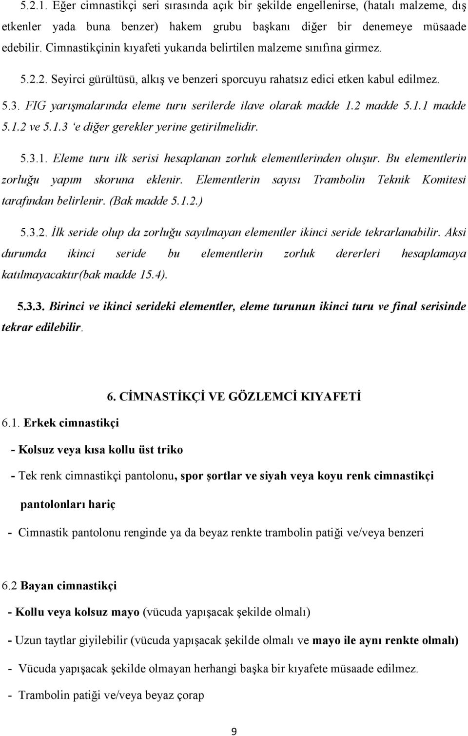 FIG yarışmalarında eleme turu serilerde ilave olarak madde 1.2 madde 5.1.1 madde 5.1.2 ve 5.1.3 e diğer gerekler yerine getirilmelidir. 5.3.1. Eleme turu ilk serisi hesaplanan zorluk elementlerinden oluşur.