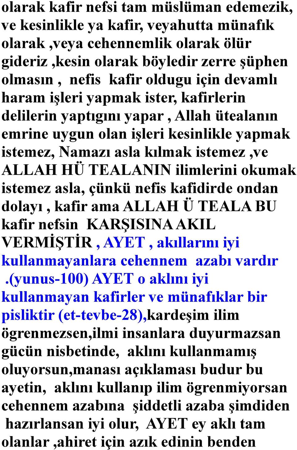 okumak istemez asla, çünkü nefis kafidirde ondan dolayı, kafir ama ALLAH Ü TEALA BU kafir nefsin KARŞISINA AKIL VERMİŞTİR, AYET, akıllarını iyi kullanmayanlara cehennem azabı vardır.