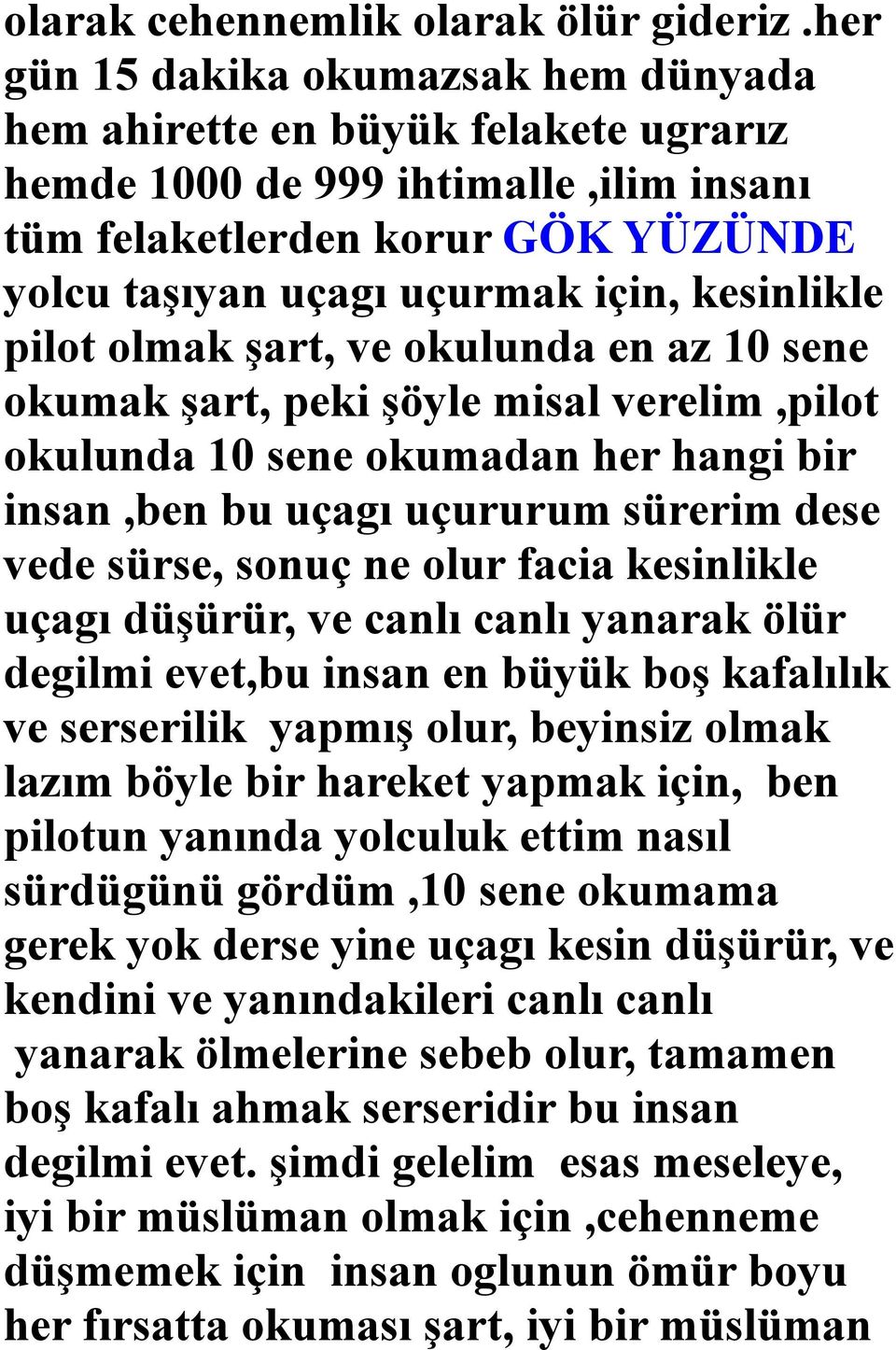 pilot olmak şart, ve okulunda en az 10 sene okumak şart, peki şöyle misal verelim,pilot okulunda 10 sene okumadan her hangi bir insan,ben bu uçagı uçururum sürerim dese vede sürse, sonuç ne olur