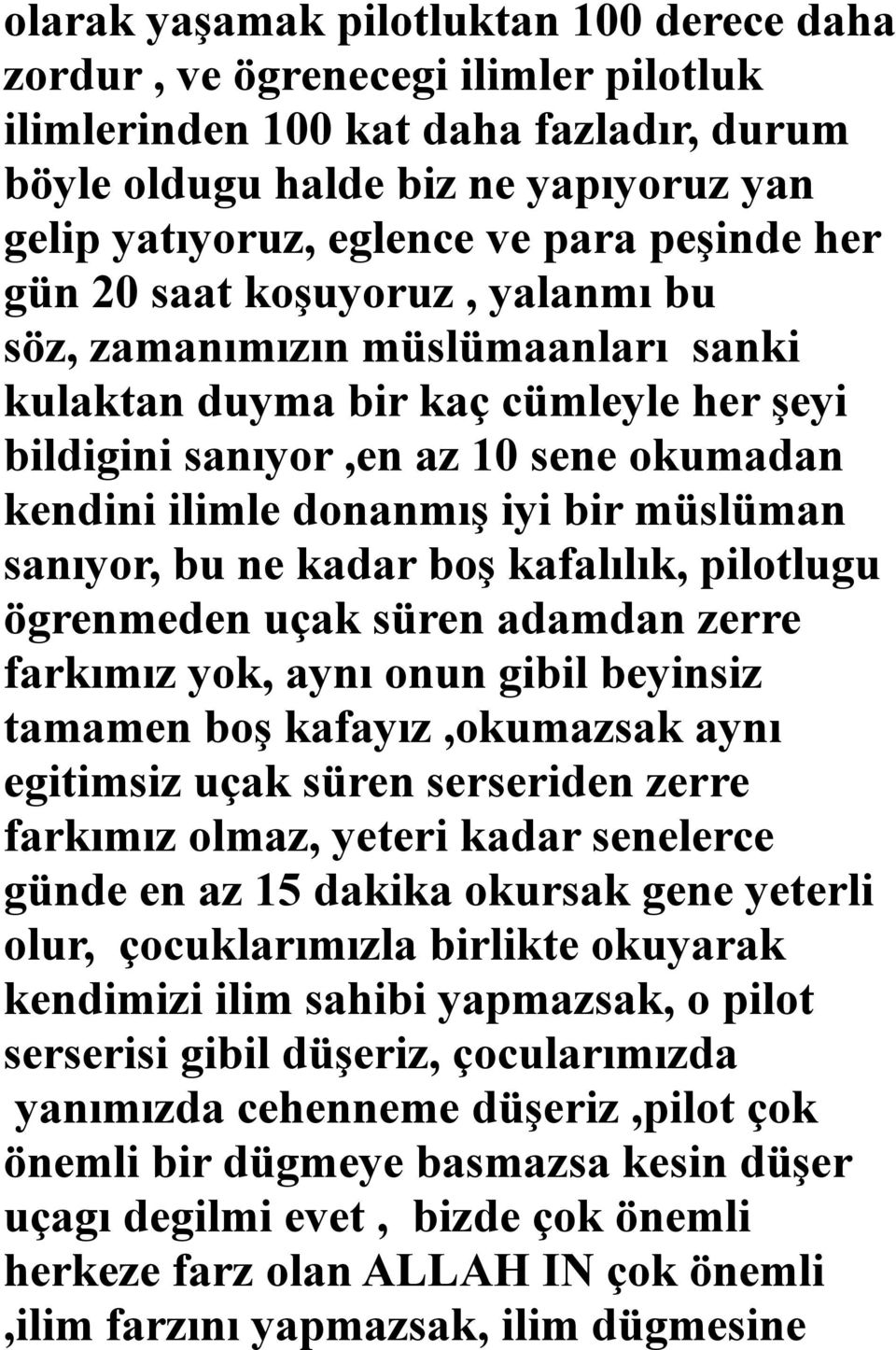 müslüman sanıyor, bu ne kadar boş kafalılık, pilotlugu ögrenmeden uçak süren adamdan zerre farkımız yok, aynı onun gibil beyinsiz tamamen boş kafayız,okumazsak aynı egitimsiz uçak süren serseriden