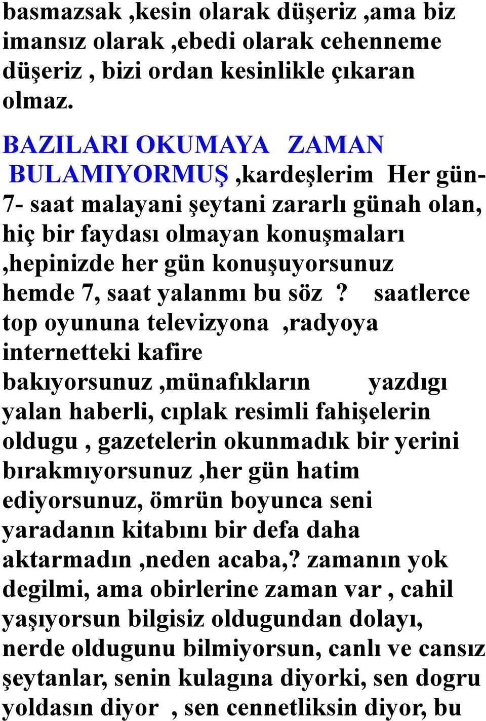 saatlerce top oyununa televizyona,radyoya internetteki kafire bakıyorsunuz,münafıkların yazdıgı yalan haberli, cıplak resimli fahişelerin oldugu, gazetelerin okunmadık bir yerini bırakmıyorsunuz,her