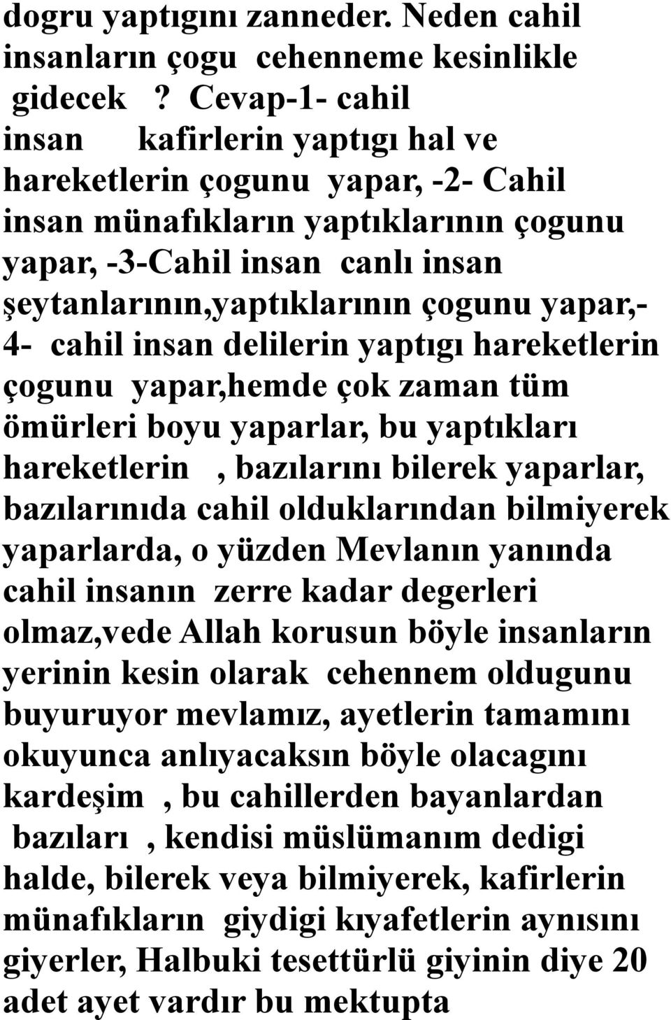 yapar,- 4- cahil insan delilerin yaptıgı hareketlerin çogunu yapar,hemde çok zaman tüm ömürleri boyu yaparlar, bu yaptıkları hareketlerin, bazılarını bilerek yaparlar, bazılarınıda cahil